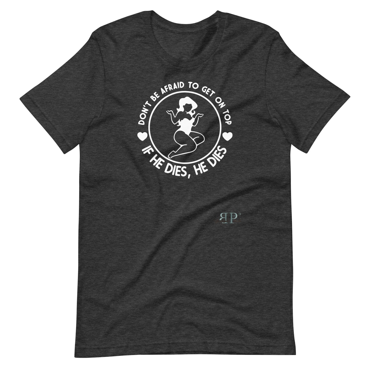 Get on Top: If He Dies, He Dies Unisex t-shirt