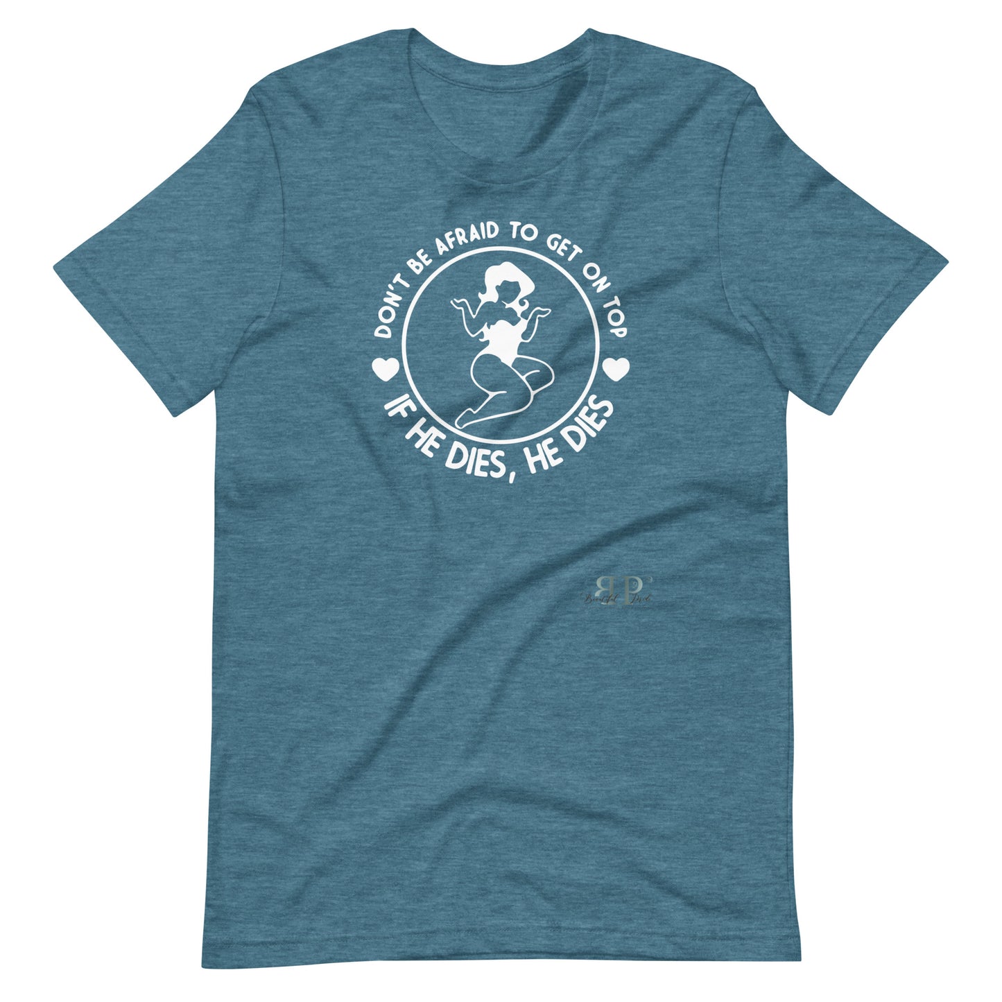 Get on Top: If He Dies, He Dies Unisex t-shirt
