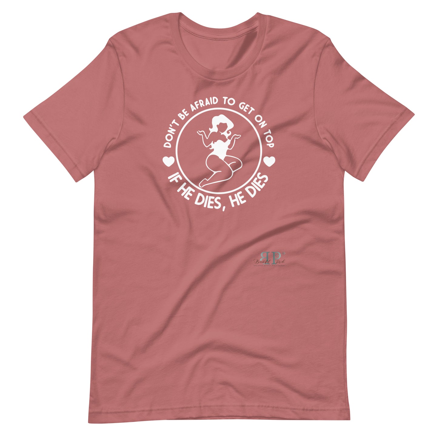 Get on Top: If He Dies, He Dies Unisex t-shirt