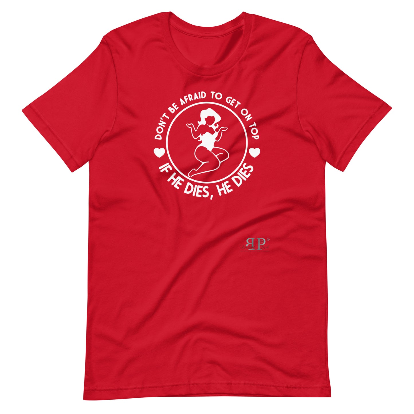 Get on Top: If He Dies, He Dies Unisex t-shirt