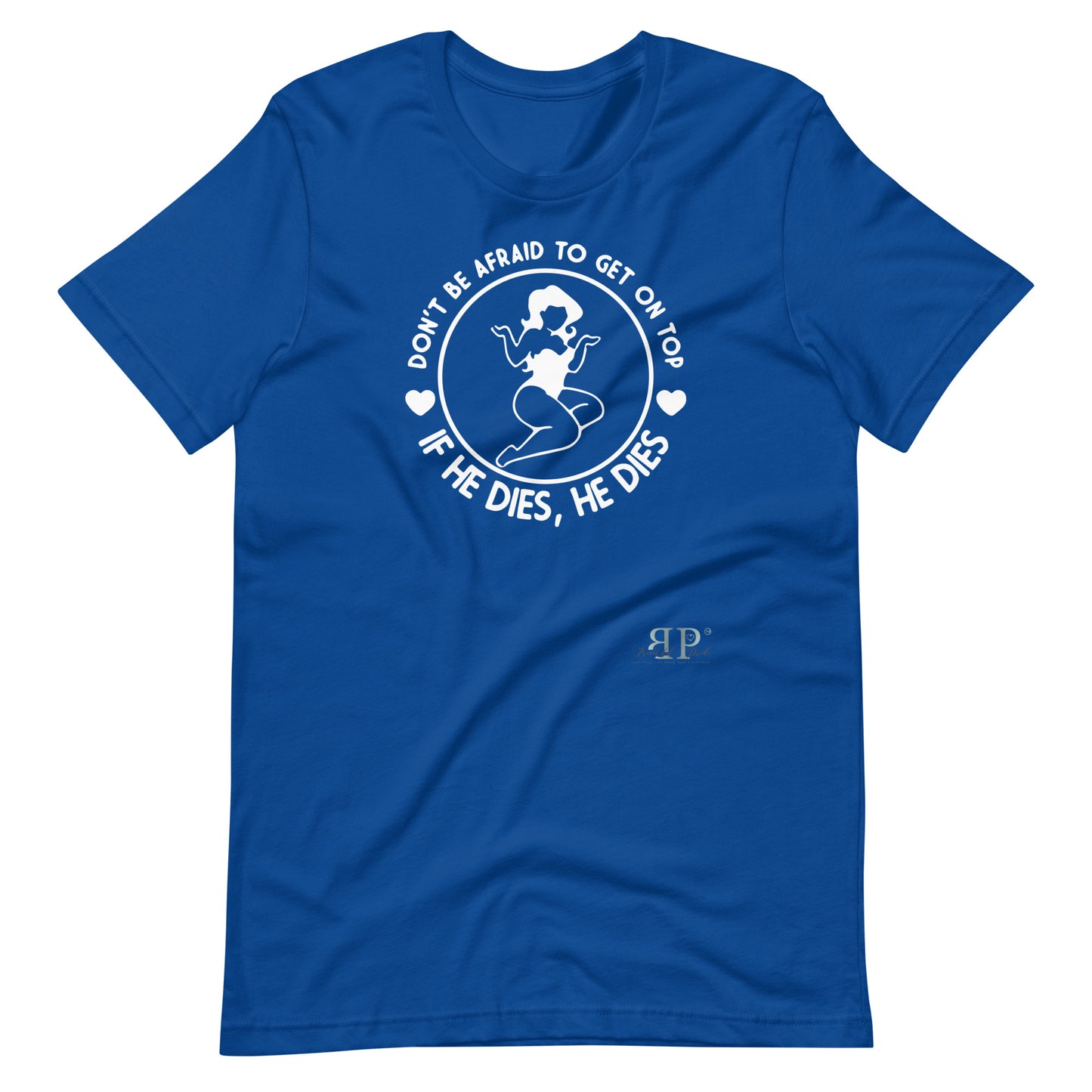 Get on Top: If He Dies, He Dies Unisex t-shirt