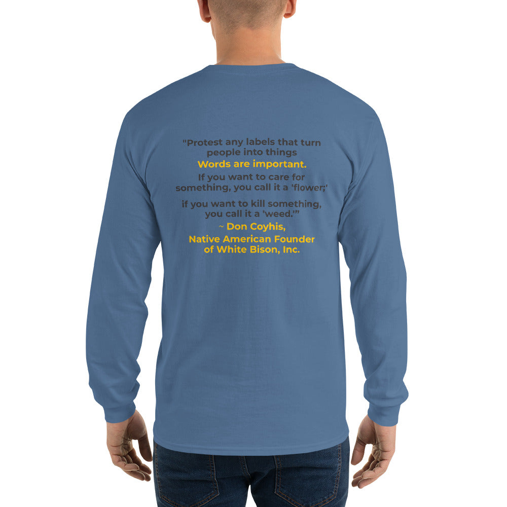 Words are Important When Talking About Substance Use Disorders: Don Coyhis Quote Men’s Long Sleeve Shirt- text on Back (+$9)