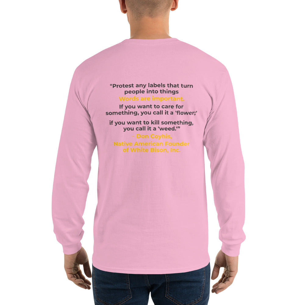 Words are Important When Talking About Substance Use Disorders: Don Coyhis Quote Men’s Long Sleeve Shirt- text on Back (+$9)