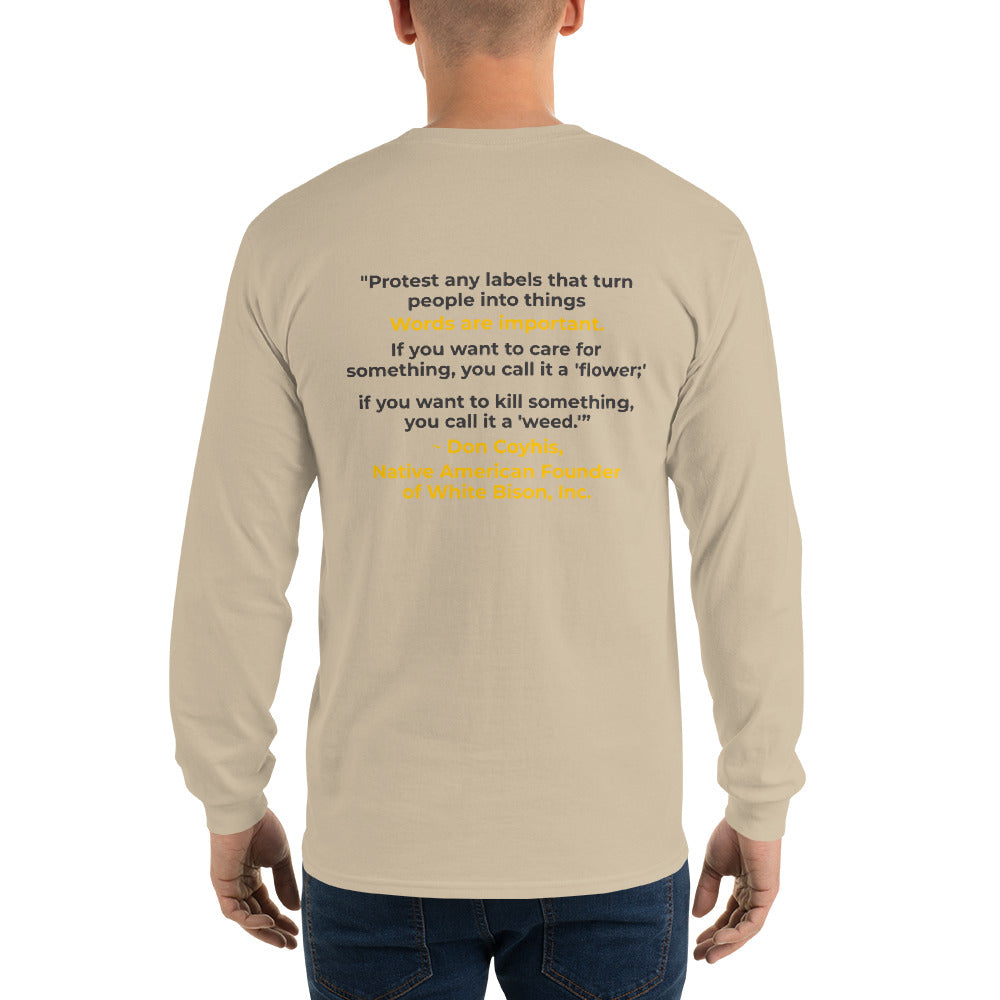 Words are Important When Talking About Substance Use Disorders: Don Coyhis Quote Men’s Long Sleeve Shirt- text on Back (+$9)
