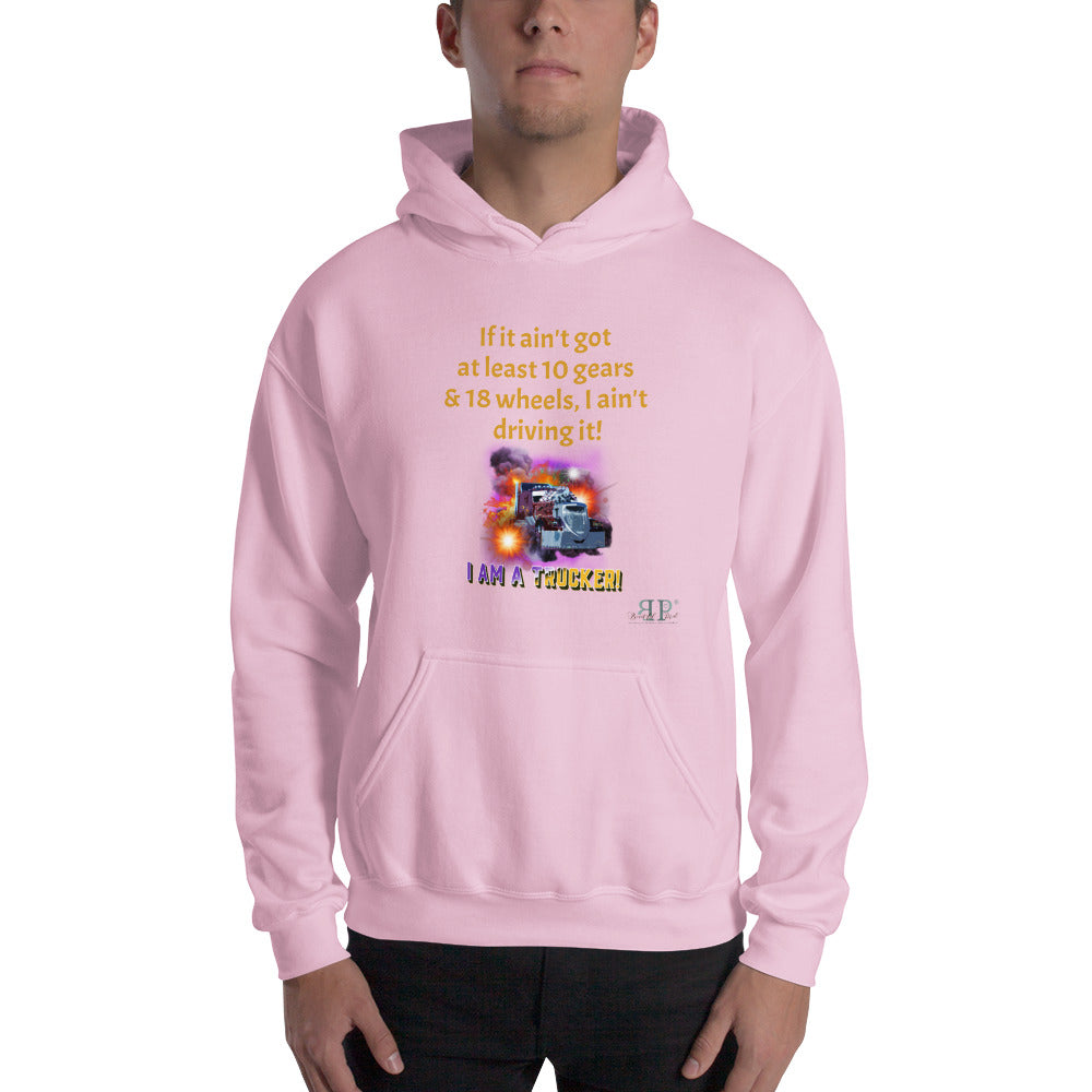 10 gears & 18 wheels: I Am A Trucker Unisex Hoodie