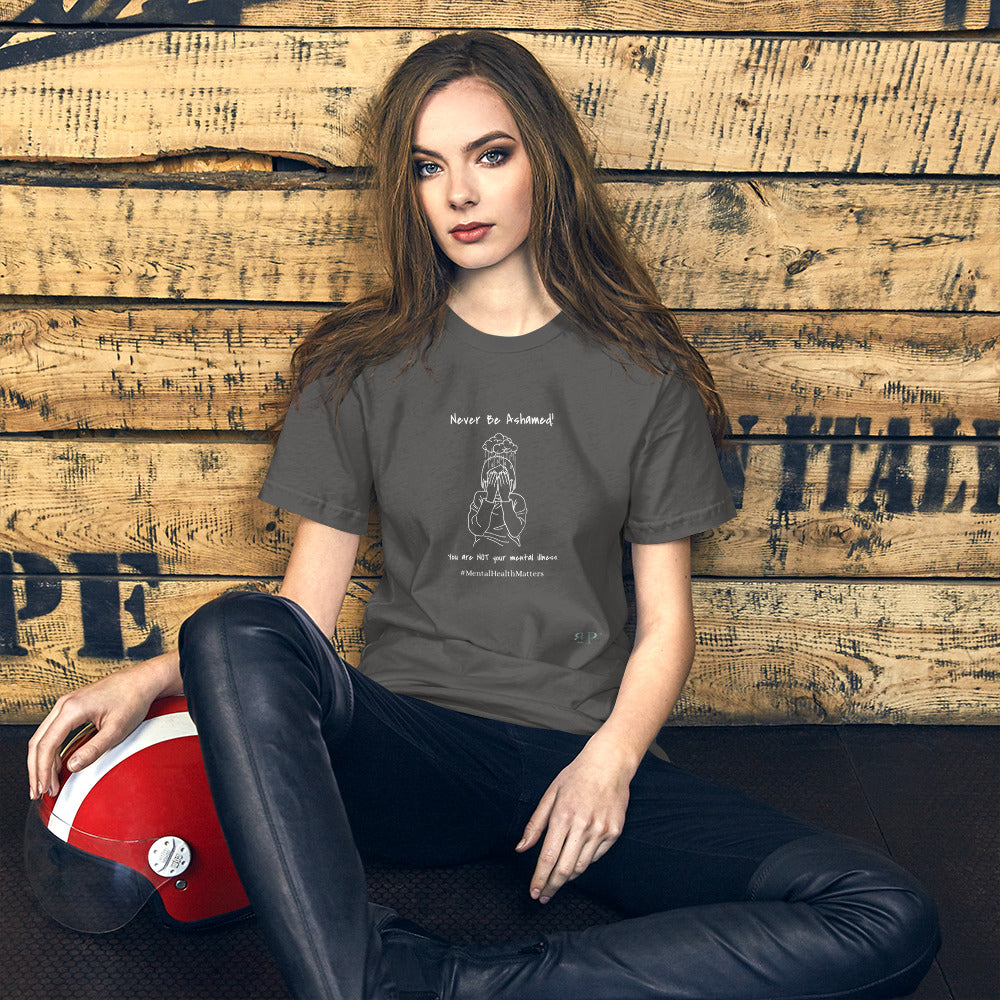 Mental Illness: Never Be Ashamed Unisex t-shirt