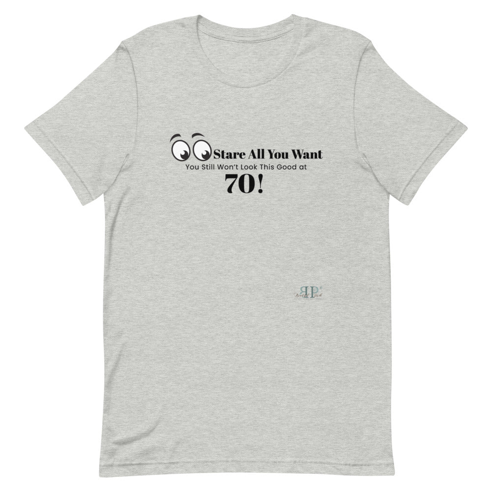 Stare All you Want- Looking Good at 70 Unisex T-Shirt