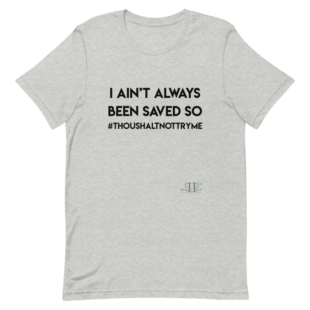 I ain't always been saved so thou shalt not try me Unisex T-Shirt