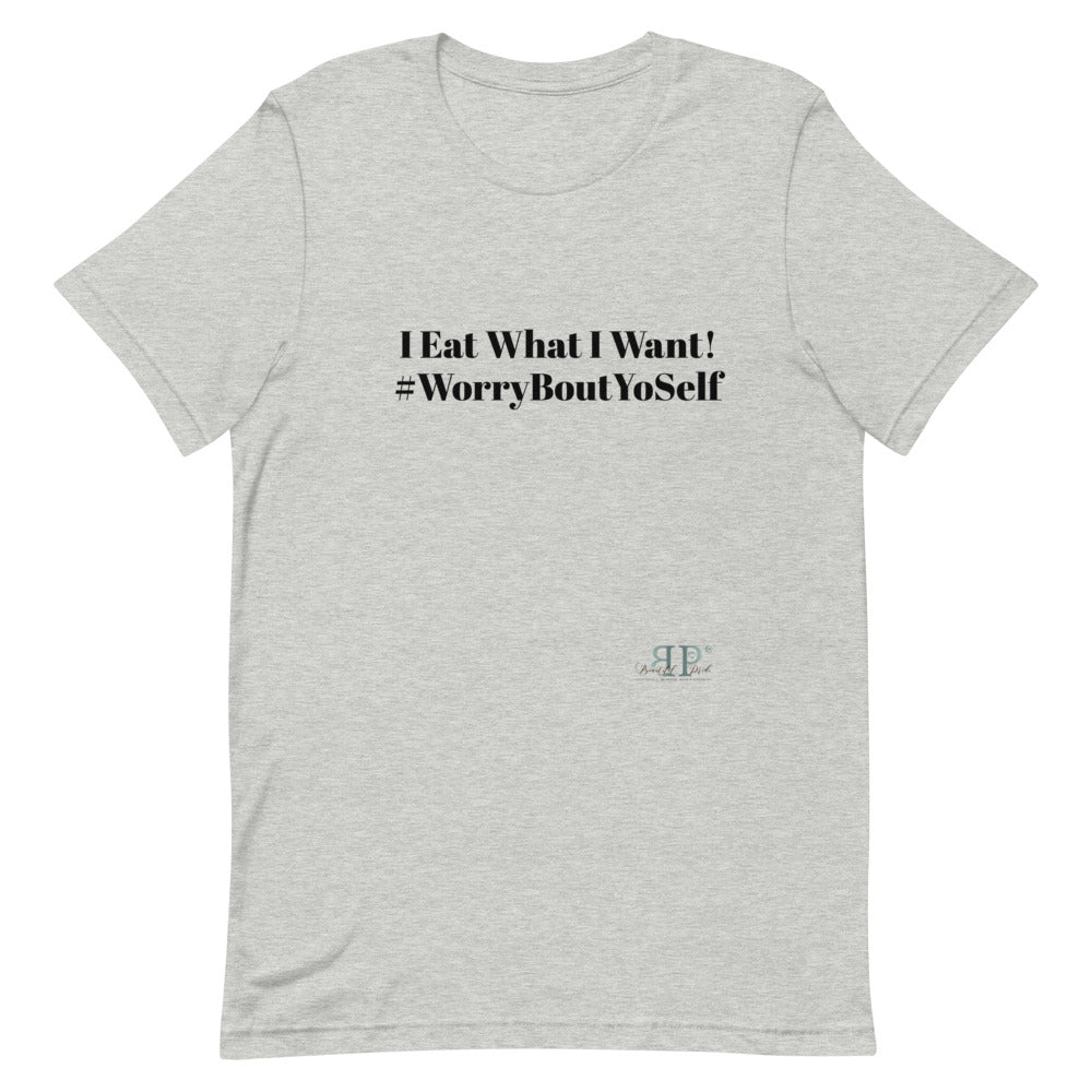 I Eat What I Want Unisex T-Shirt