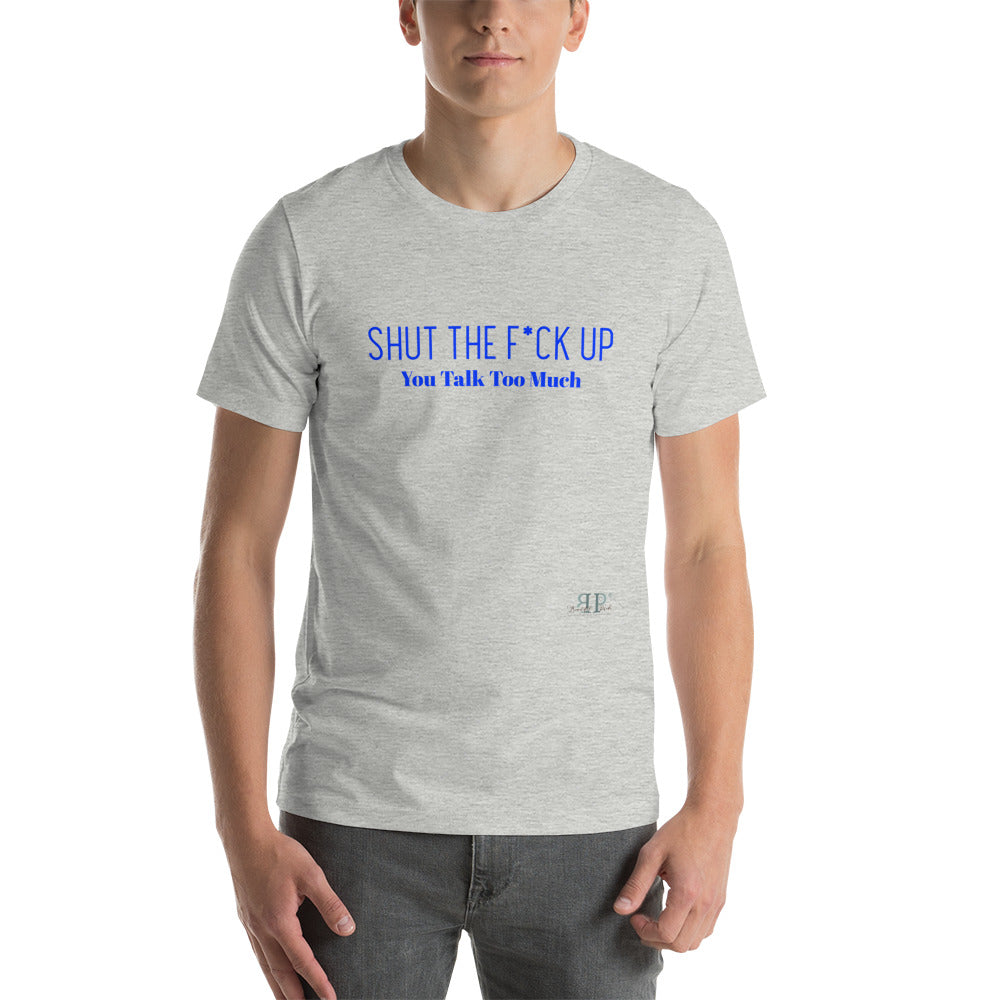 Shut the F*ck Up Unisex T-Shirt