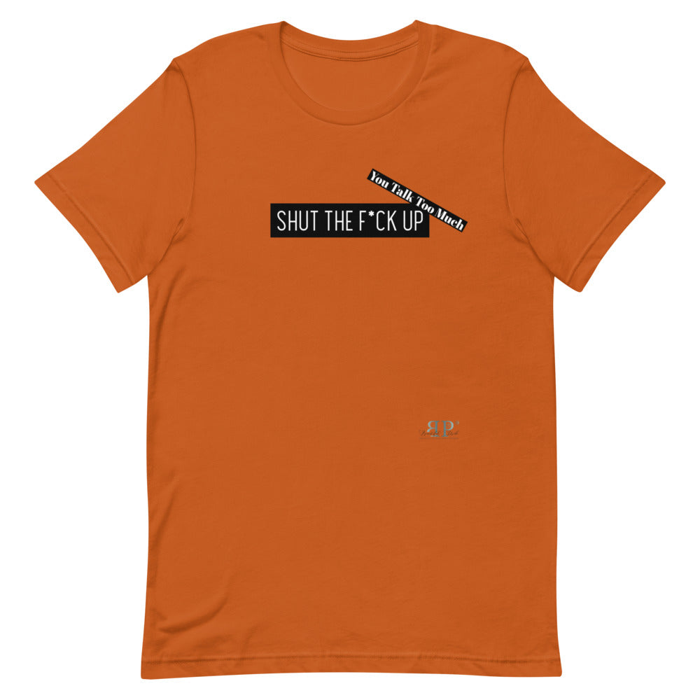 Shut the F*ck Up Unisex T-Shirt
