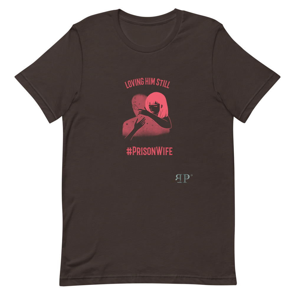 Prison Wife: Loving Him Still Unisex T-Shirt