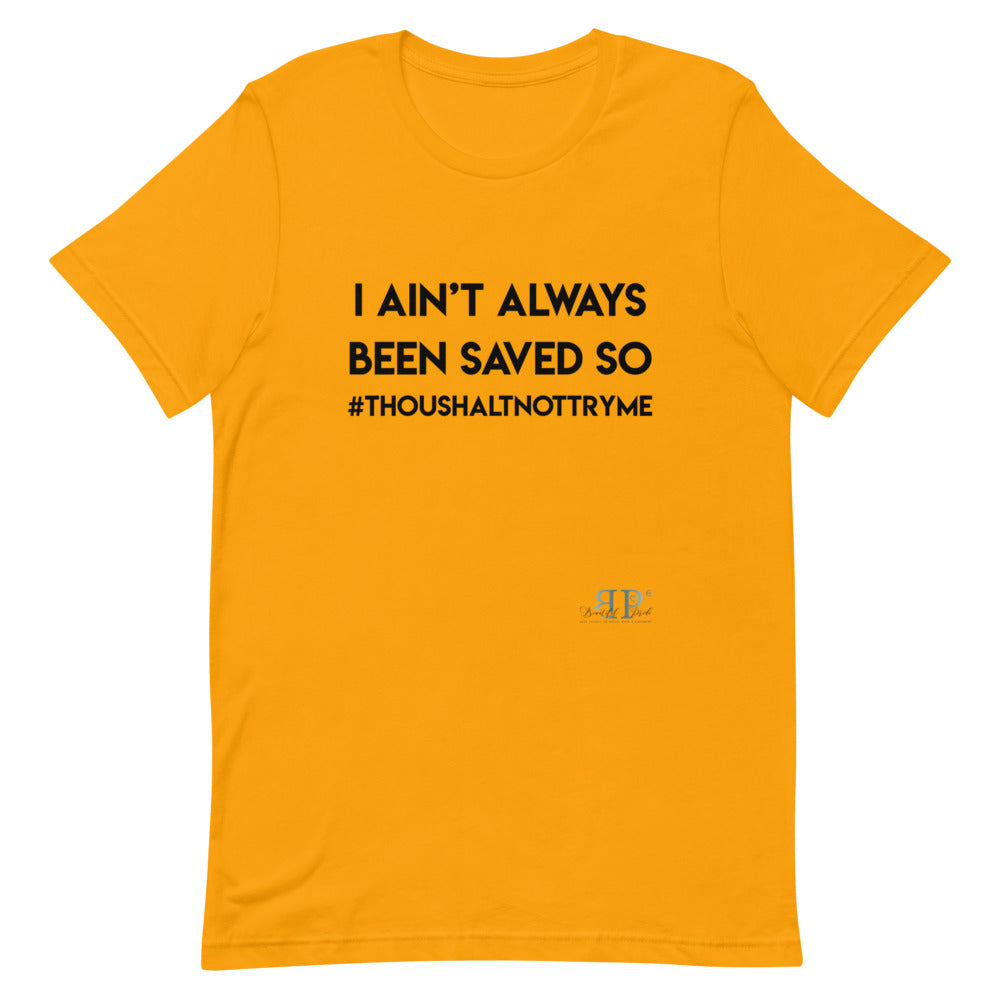 I ain't always been saved so thou shalt not try me Unisex T-Shirt