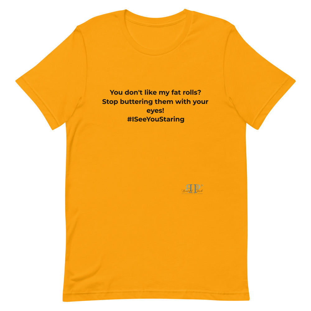 Don't Like My Fat Rolls? Unisex T-Shirt