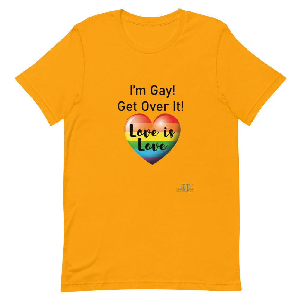 I'm Gay! Get Over It Unisex T-Shirt