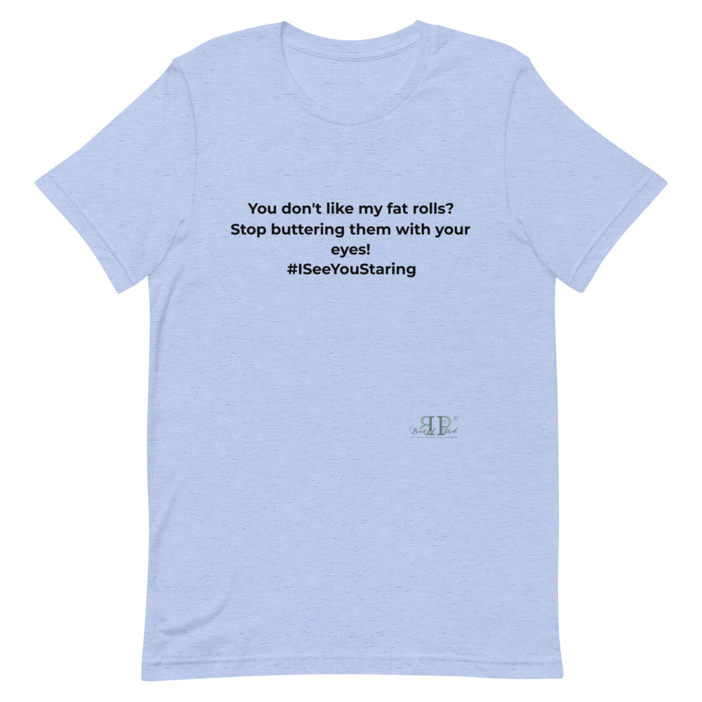 Don't Like My Fat Rolls? Unisex T-Shirt