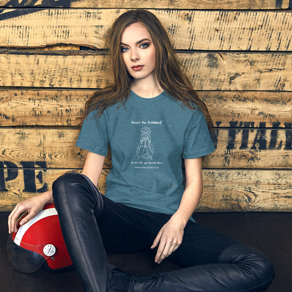 Mental Illness: Never Be Ashamed Unisex t-shirt
