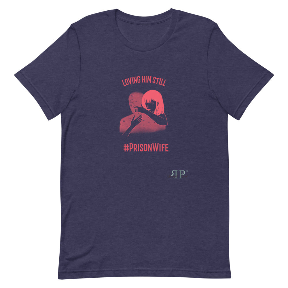 Prison Wife: Loving Him Still Unisex T-Shirt