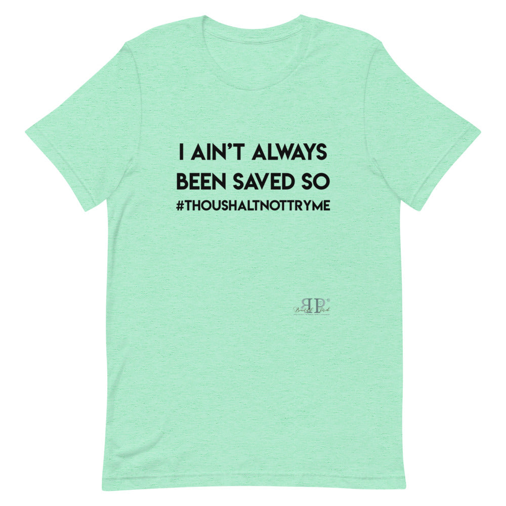 I ain't always been saved so thou shalt not try me Unisex T-Shirt
