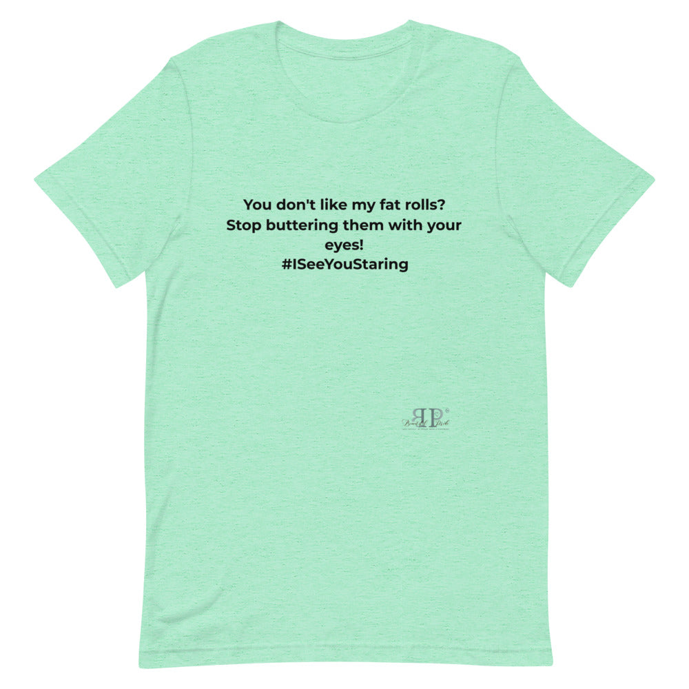 Don't Like My Fat Rolls? Unisex T-Shirt