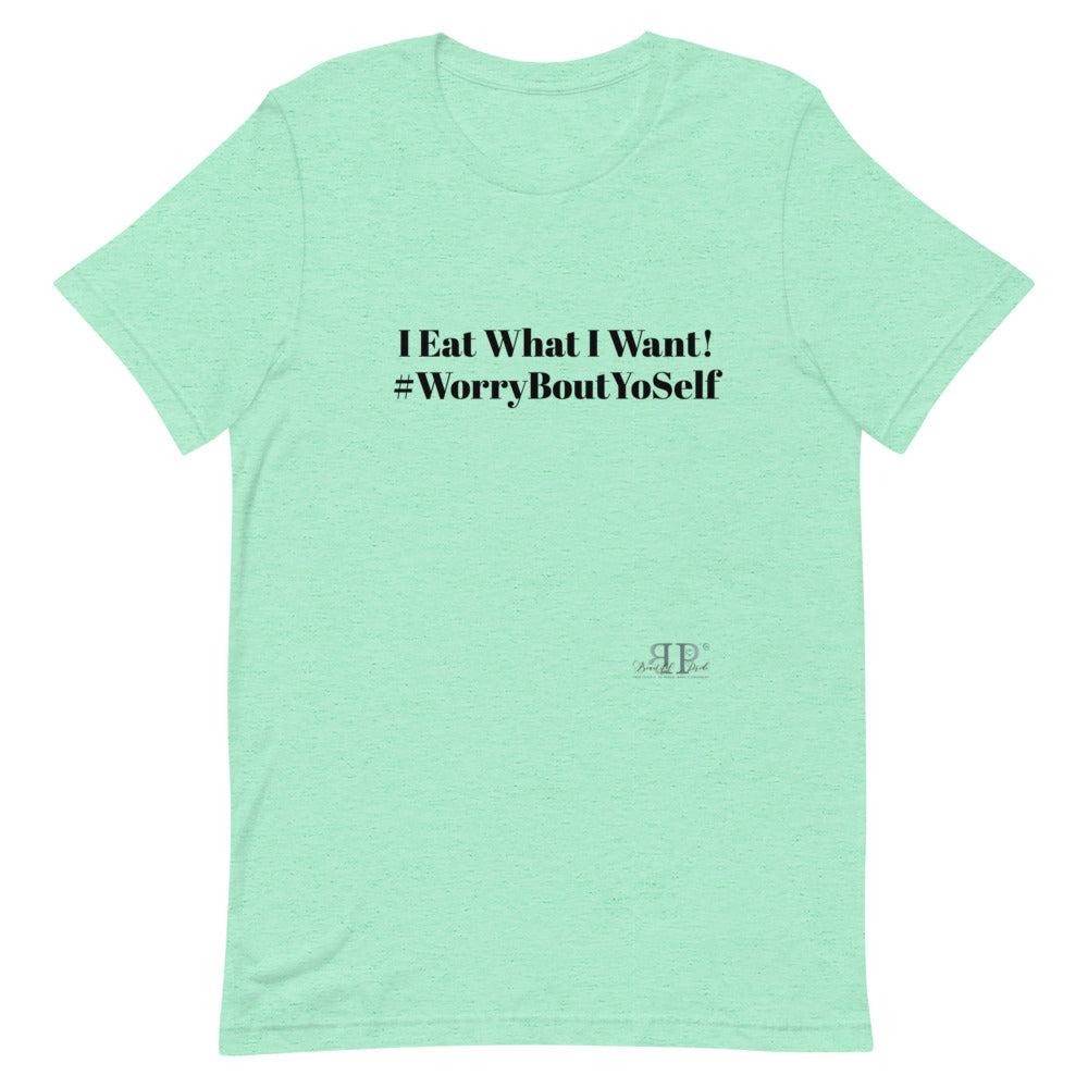 I Eat What I Want Unisex T-Shirt