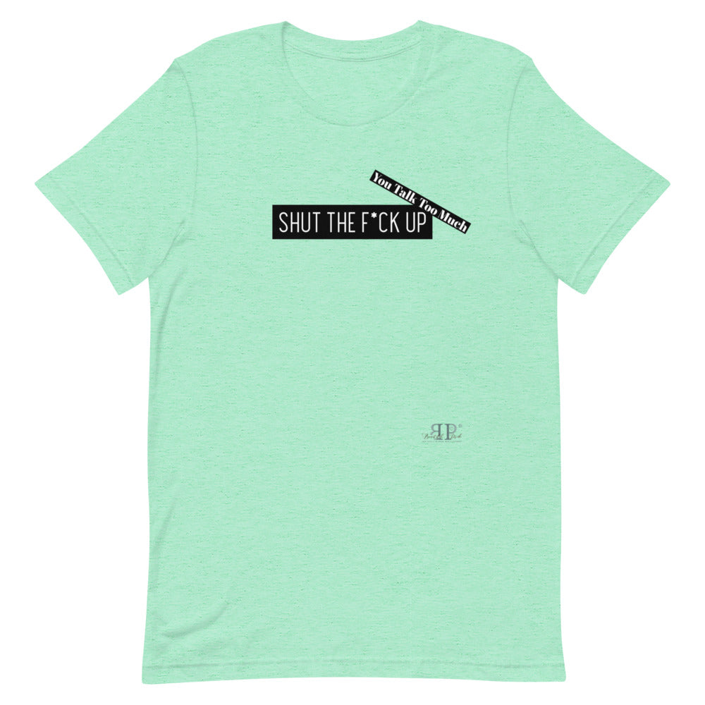 Shut the F*ck Up Unisex T-Shirt