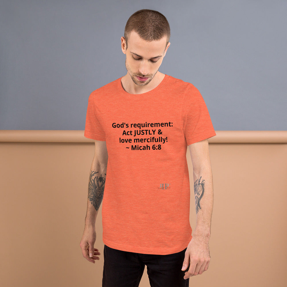 God's Mandate: Act JUSTLY Unisex T-Shirt- Micah 6:8
