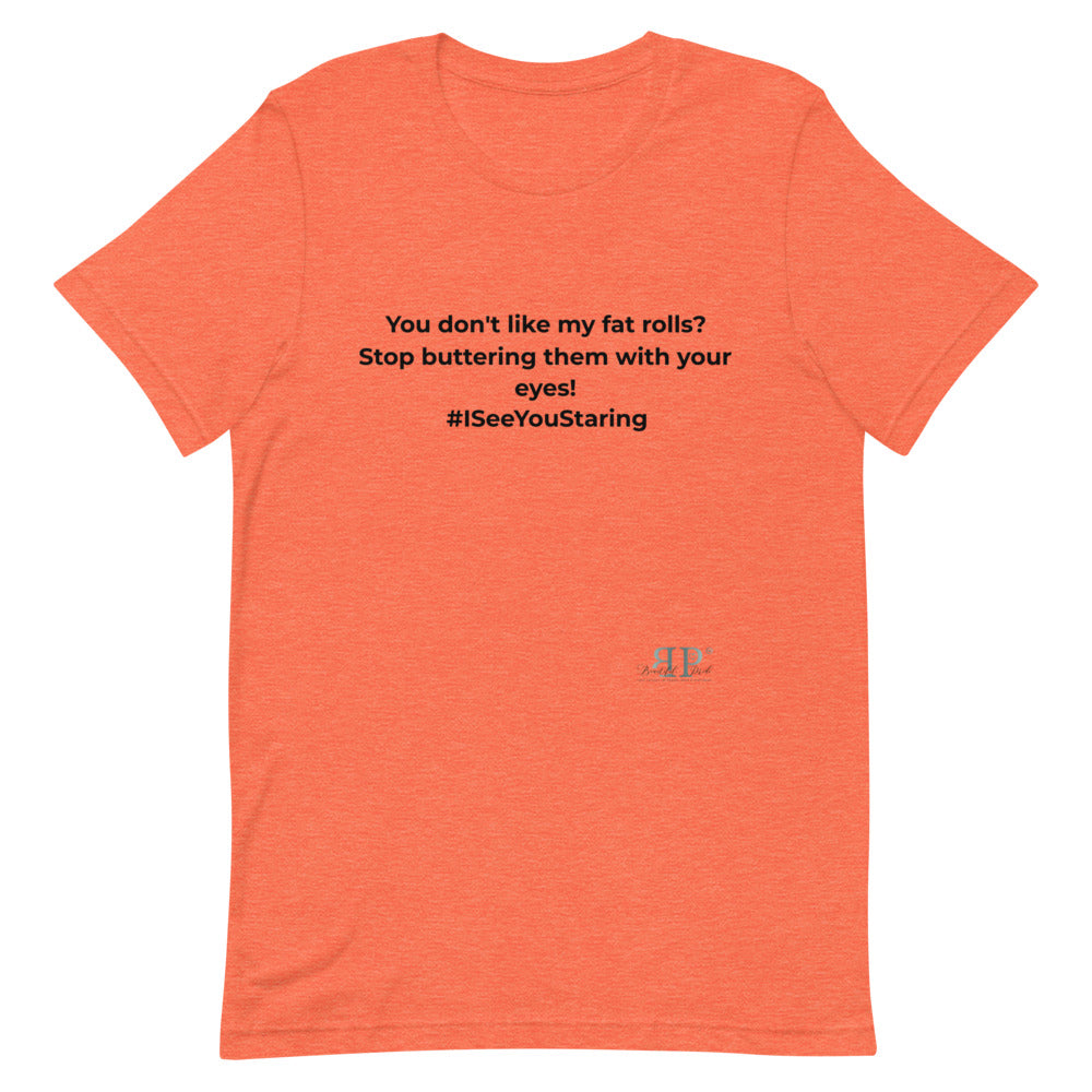 Don't Like My Fat Rolls? Unisex T-Shirt