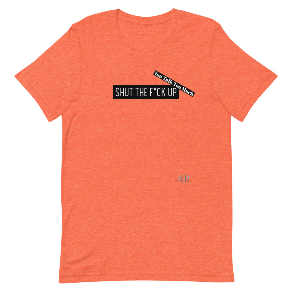 Shut the F*ck Up Unisex T-Shirt