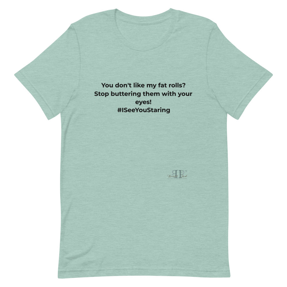 Don't Like My Fat Rolls? Unisex T-Shirt
