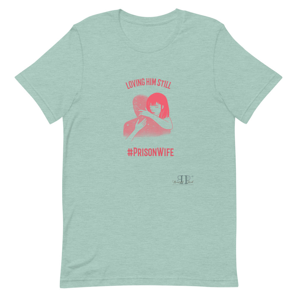 Prison Wife: Loving Him Still Unisex T-Shirt