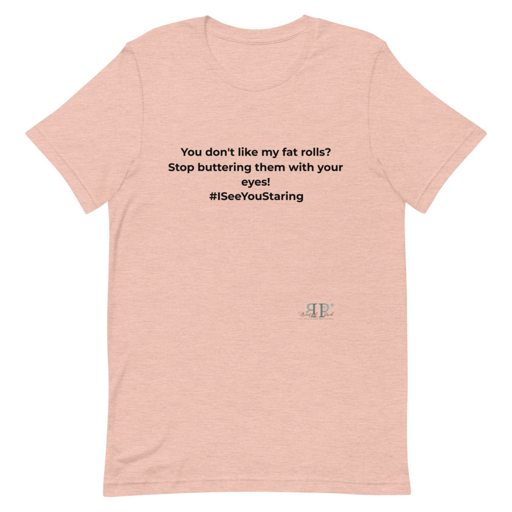 Don't Like My Fat Rolls? Unisex T-Shirt