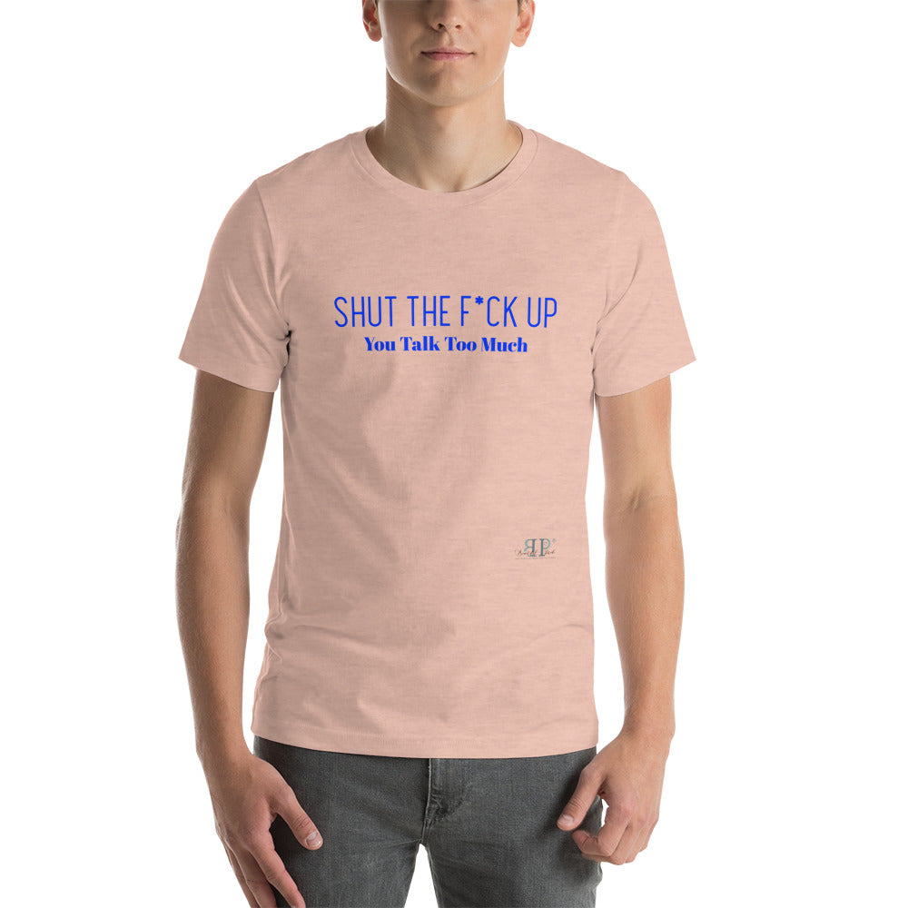 Shut the F*ck Up Unisex T-Shirt