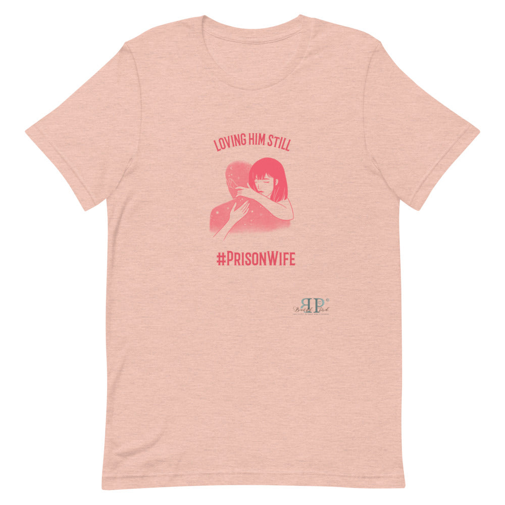 Prison Wife: Loving Him Still Unisex T-Shirt