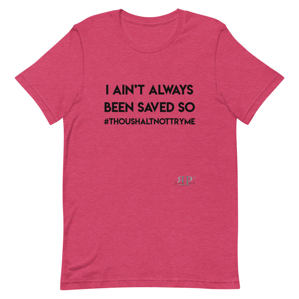 I ain't always been saved so thou shalt not try me Unisex T-Shirt