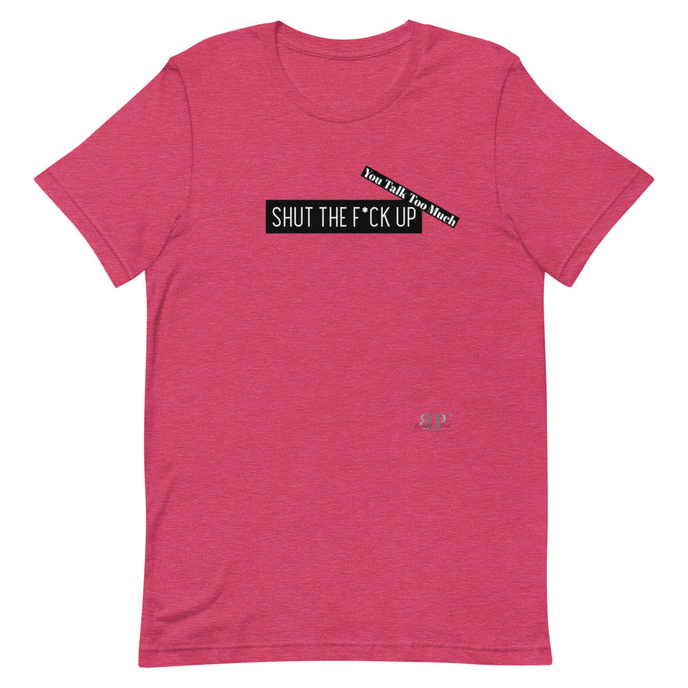 Shut the F*ck Up Unisex T-Shirt