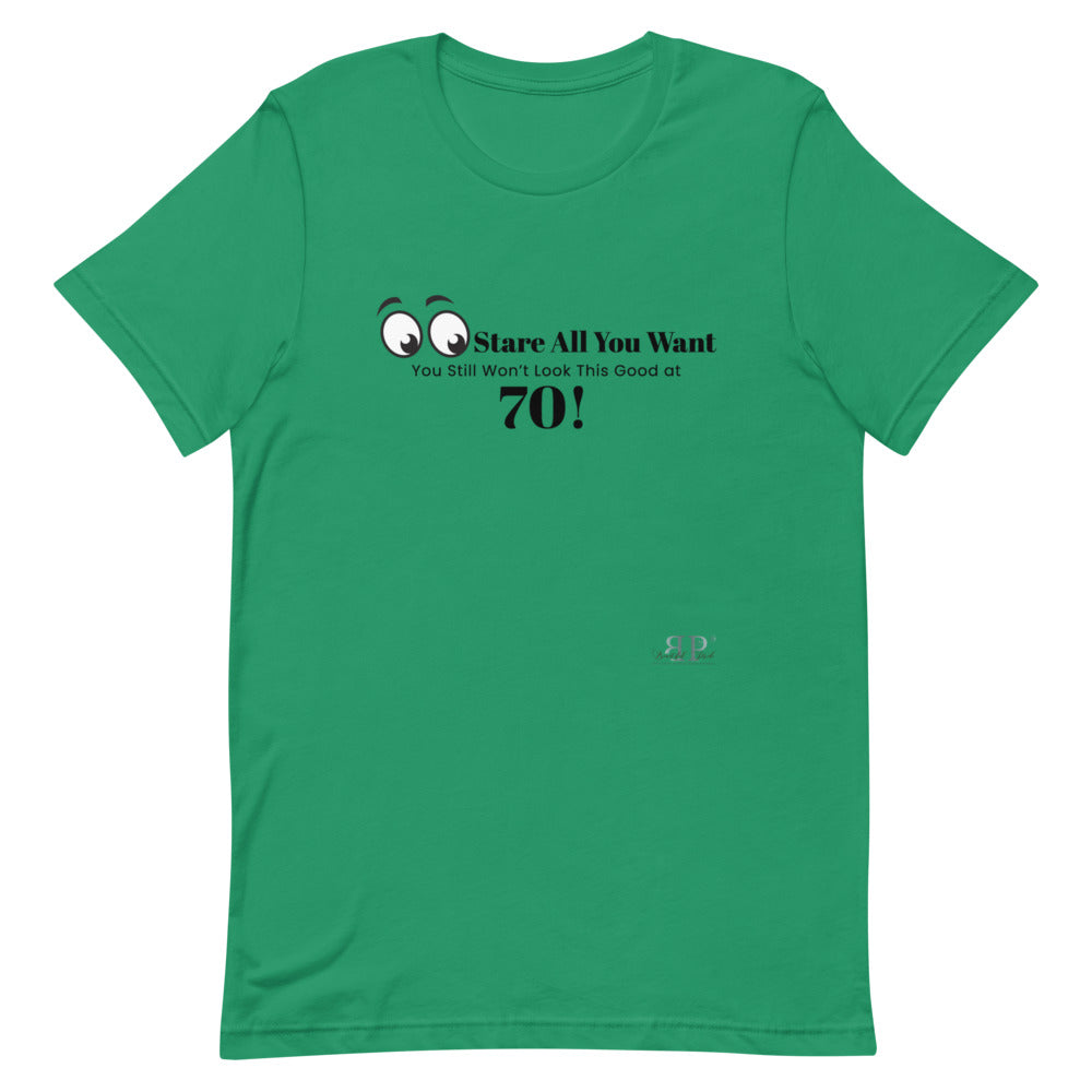 Stare All you Want- Looking Good at 70 Unisex T-Shirt