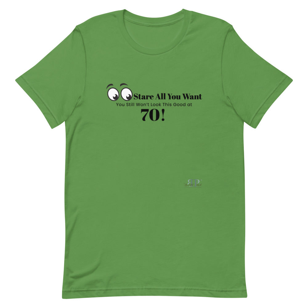 Stare All you Want- Looking Good at 70 Unisex T-Shirt