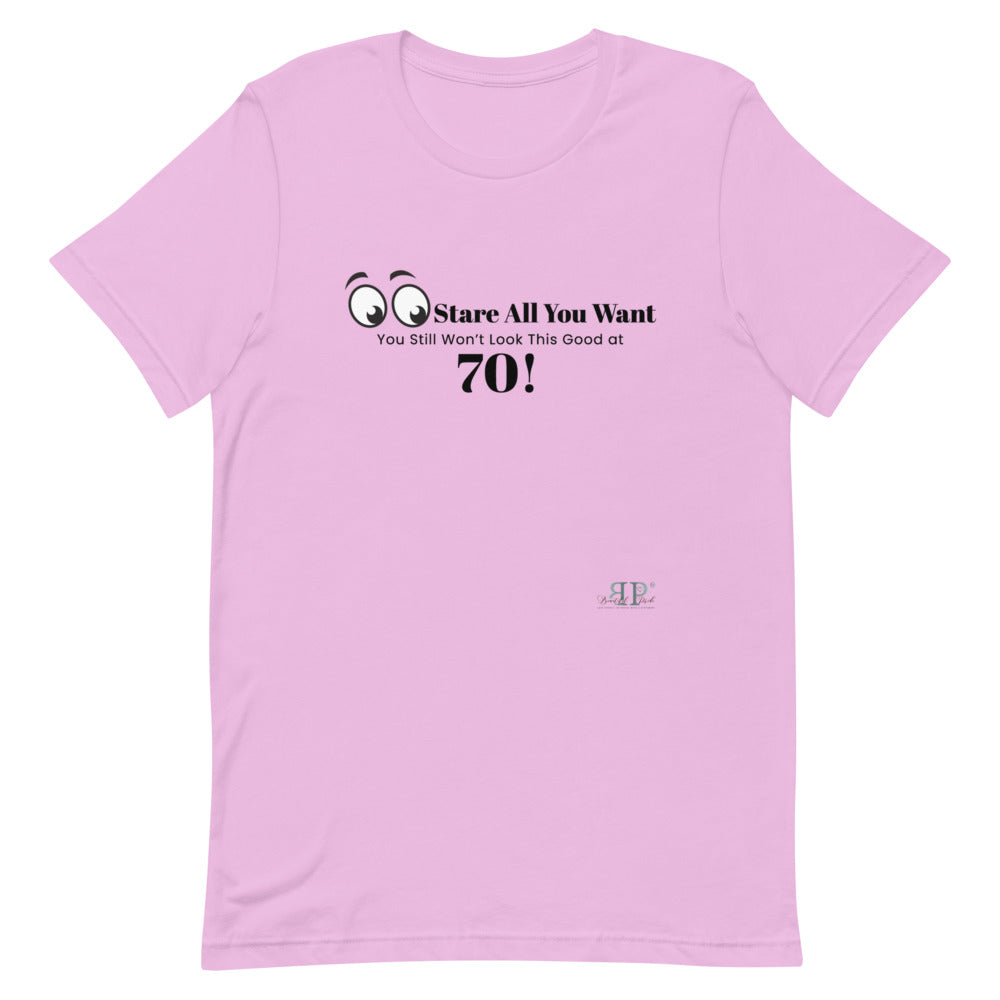 Stare All you Want- Looking Good at 70 Unisex T-Shirt