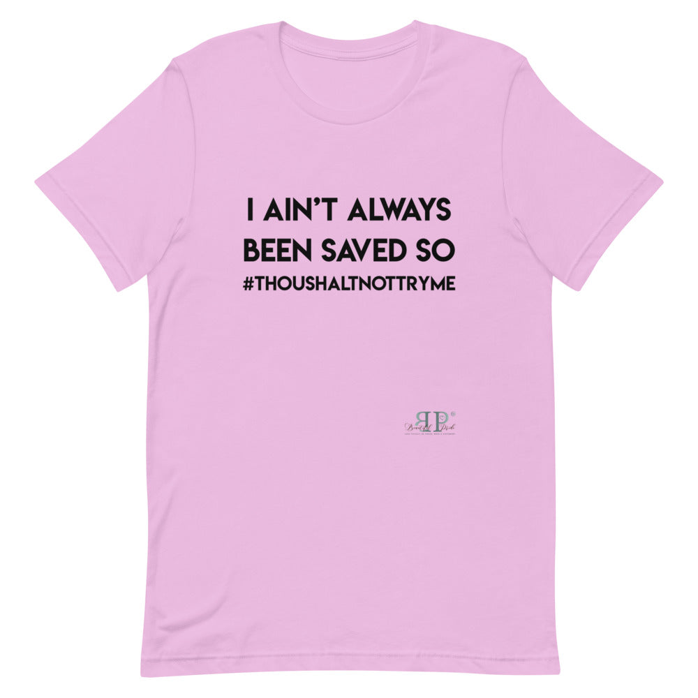 I ain't always been saved so thou shalt not try me Unisex T-Shirt