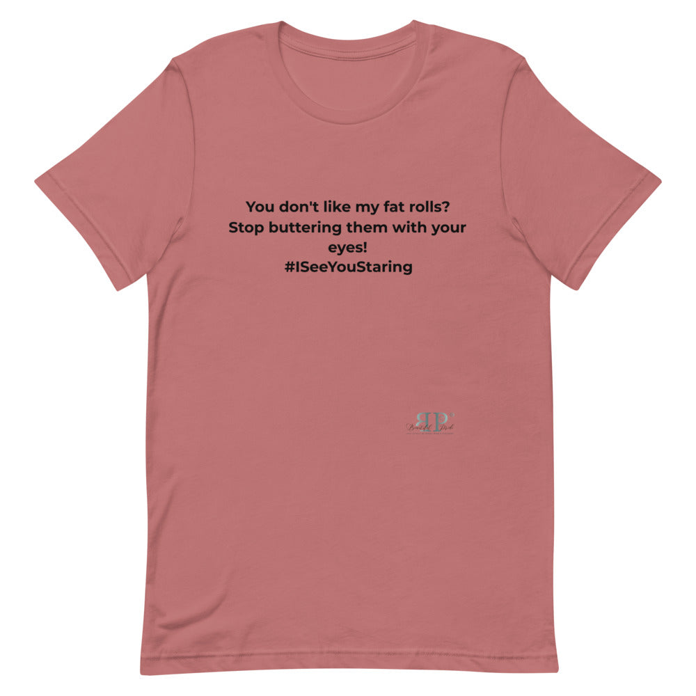 Don't Like My Fat Rolls? Unisex T-Shirt