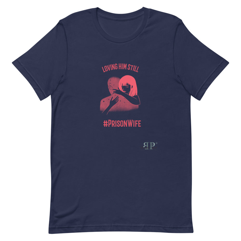 Prison Wife: Loving Him Still Unisex T-Shirt
