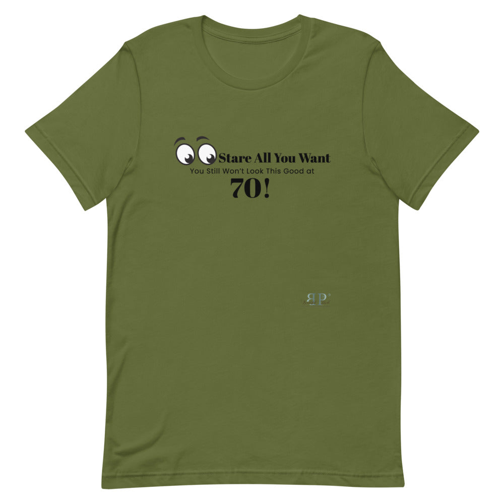 Stare All you Want- Looking Good at 70 Unisex T-Shirt