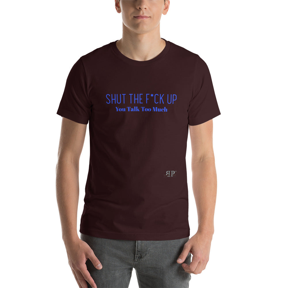 Shut the F*ck Up Unisex T-Shirt