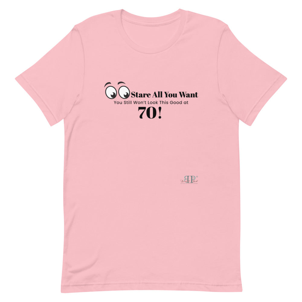 Stare All you Want- Looking Good at 70 Unisex T-Shirt