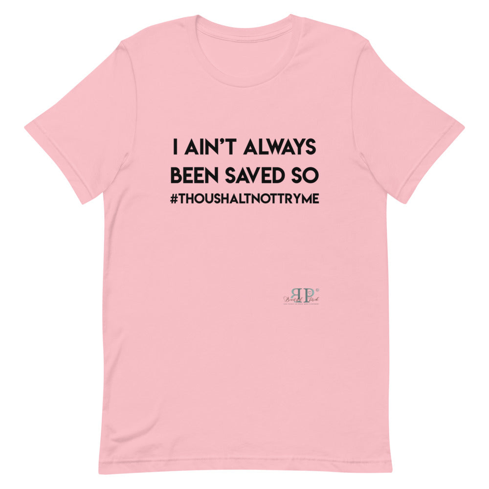 I ain't always been saved so thou shalt not try me Unisex T-Shirt