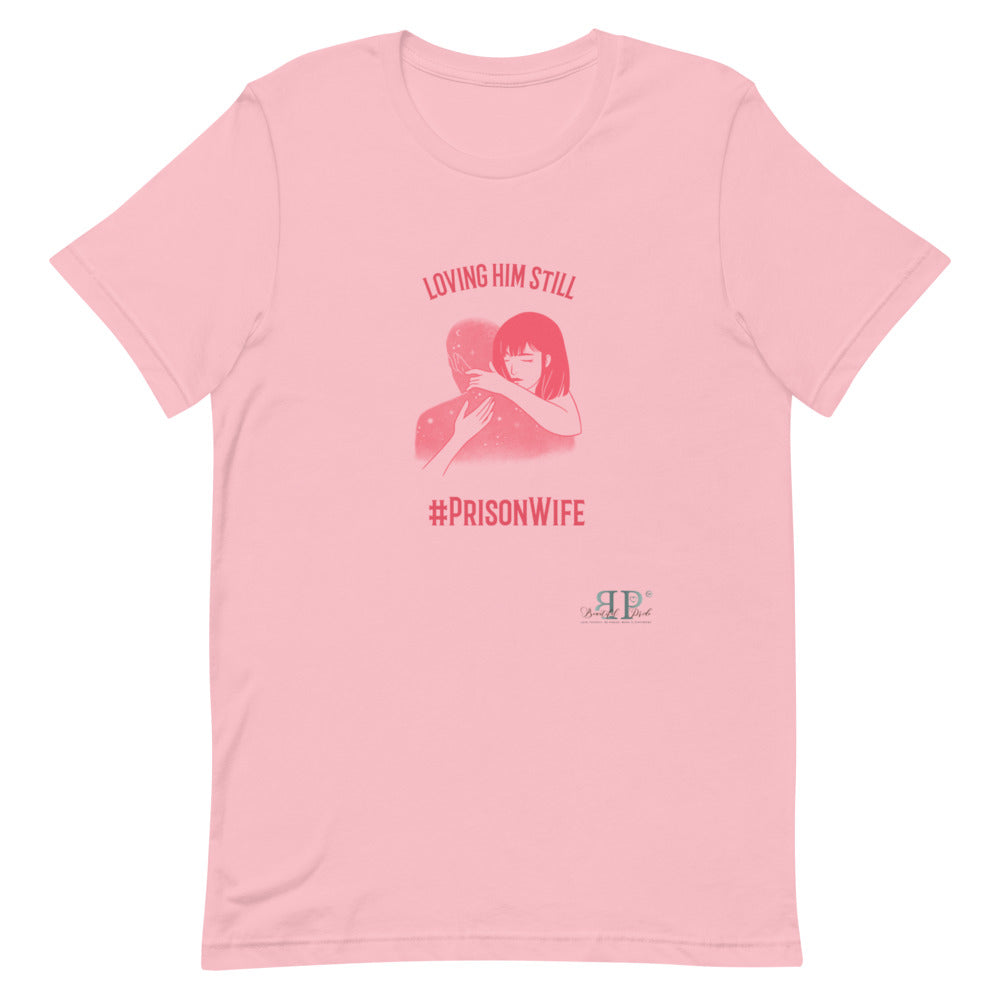 Prison Wife: Loving Him Still Unisex T-Shirt