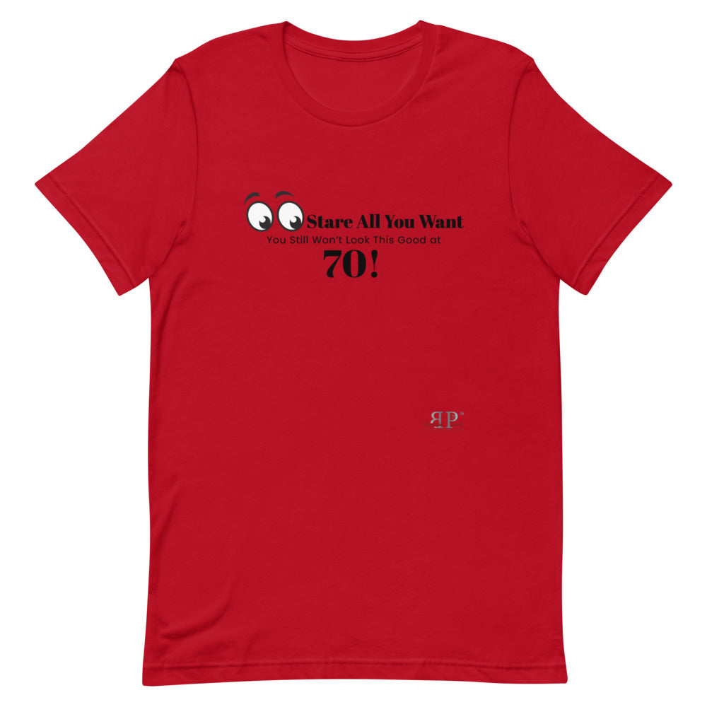 Stare All you Want- Looking Good at 70 Unisex T-Shirt