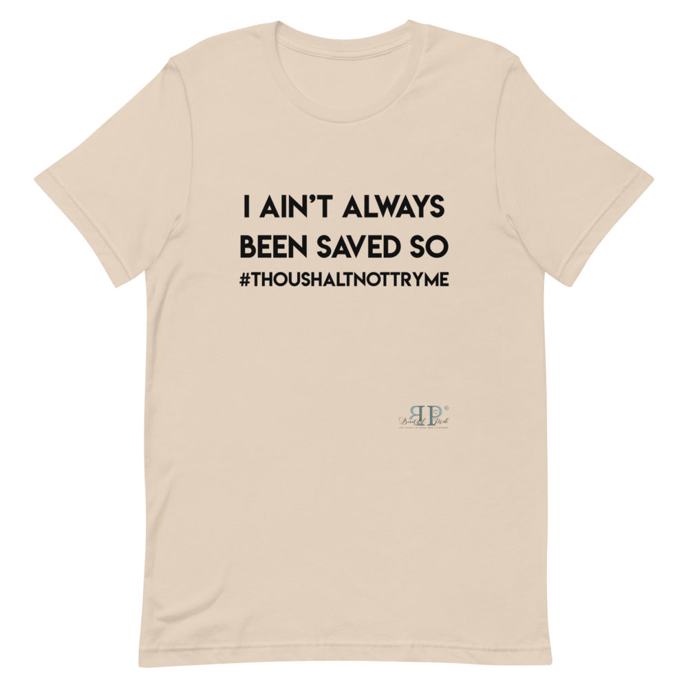 I ain't always been saved so thou shalt not try me Unisex T-Shirt