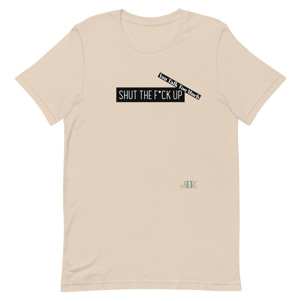 Shut the F*ck Up Unisex T-Shirt